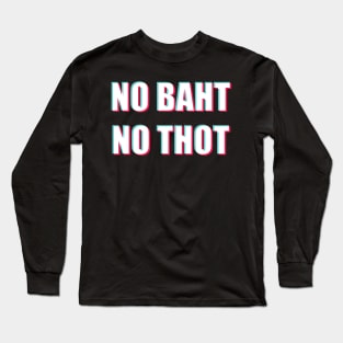 NO BAHT NO THOT (Tic Tok version) Long Sleeve T-Shirt